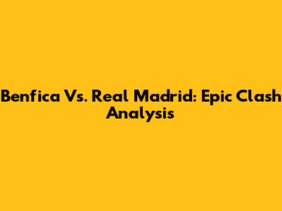 Benfica Vs. Real Madrid: Epic Clash Analysis