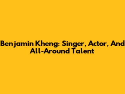 Benjamin Kheng: Singer, Actor, And All-Around Talent