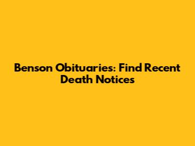 Benson Obituaries: Find Recent Death Notices