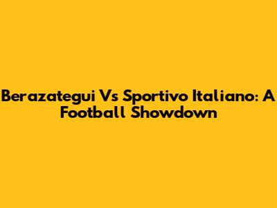 Berazategui Vs Sportivo Italiano: A Football Showdown