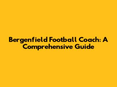 Bergenfield Football Coach: A Comprehensive Guide