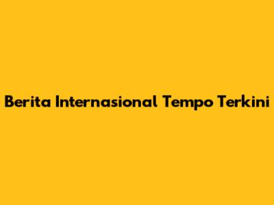 Berita Internasional Tempo Terkini