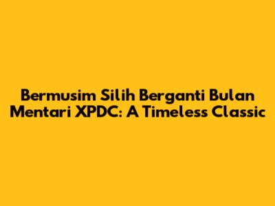 Bermusim Silih Berganti Bulan Mentari XPDC: A Timeless Classic