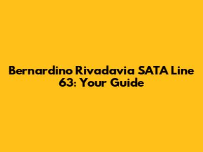 Bernardino Rivadavia SATA Line 63: Your Guide