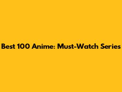 Best 100 Anime: Must-Watch Series