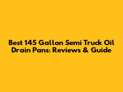 Best 145 Gallon Semi Truck Oil Drain Pans: Reviews & Guide