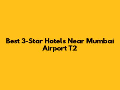 Best 3-Star Hotels Near Mumbai Airport T2