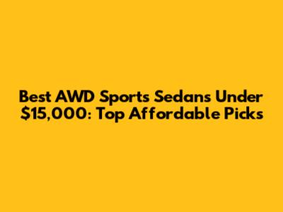 Best AWD Sports Sedans Under $15,000: Top Affordable Picks