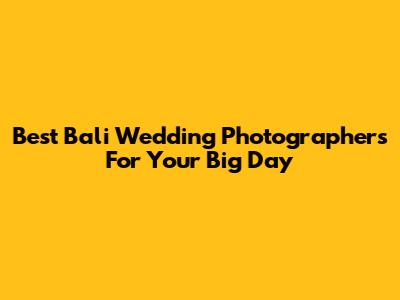 Best Bali Wedding Photographers For Your Big Day