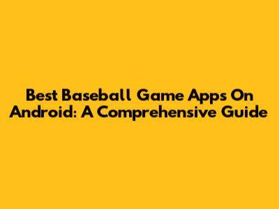 Best Baseball Game Apps On Android: A Comprehensive Guide