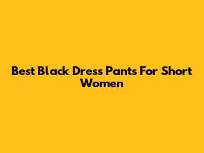 Best Black Dress Pants For Short Women