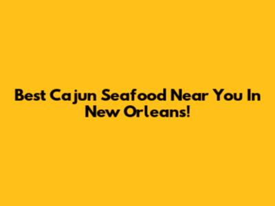 Best Cajun Seafood Near You In New Orleans!