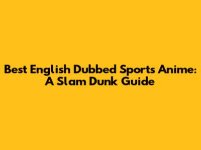 Best English Dubbed Sports Anime: A Slam Dunk Guide