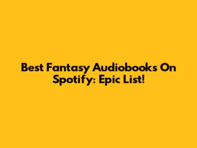 Best Fantasy Audiobooks On Spotify: Epic List!