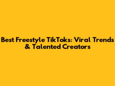 Best Freestyle TikToks: Viral Trends & Talented Creators
