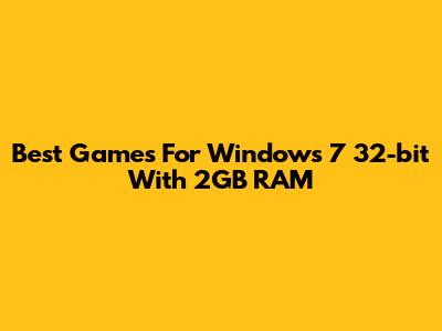 Best Games For Windows 7 32-bit With 2GB RAM