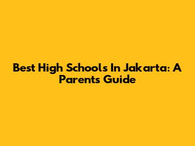 Best High Schools In Jakarta: A Parent's Guide