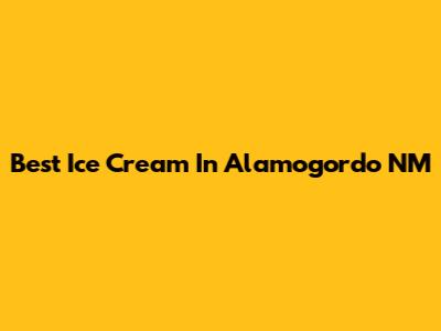 Best Ice Cream In Alamogordo NM