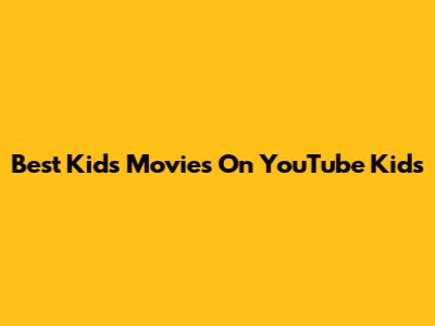 Best Kids' Movies On YouTube Kids