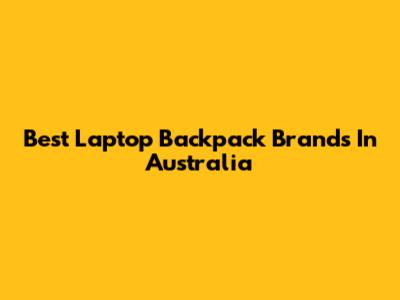 Best Laptop Backpack Brands In Australia