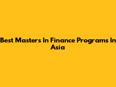 Best Masters In Finance Programs In Asia