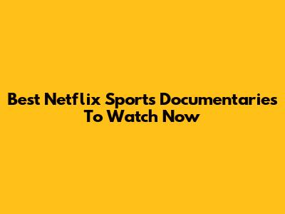 Best Netflix Sports Documentaries To Watch Now