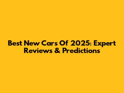 Best New Cars Of 2025: Expert Reviews & Predictions