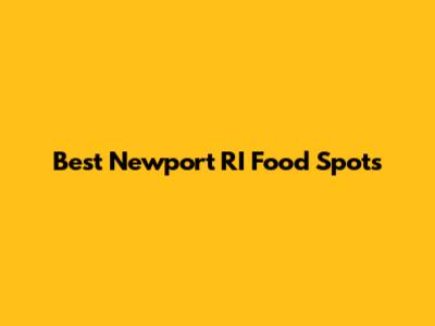 Best Newport RI Food Spots