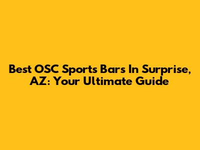Best OSC Sports Bars In Surprise, AZ: Your Ultimate Guide