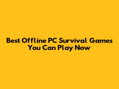 Best Offline PC Survival Games You Can Play Now