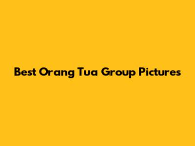 Best Orang Tua Group Pictures