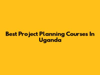 Best Project Planning Courses In Uganda