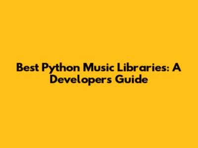 Best Python Music Libraries: A Developer's Guide