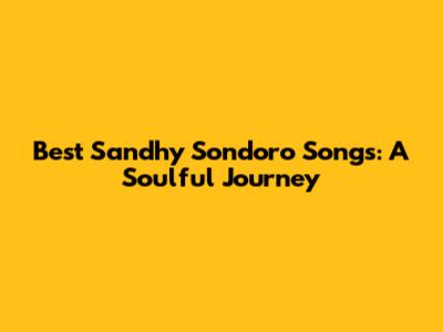 Best Sandhy Sondoro Songs: A Soulful Journey