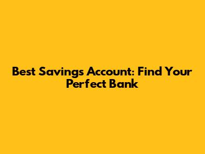 Best Savings Account: Find Your Perfect Bank