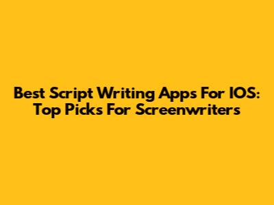 Best Script Writing Apps For IOS: Top Picks For Screenwriters