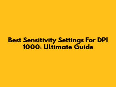 Best Sensitivity Settings For DPI 1000: Ultimate Guide