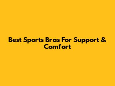 Best Sports Bras For Support & Comfort