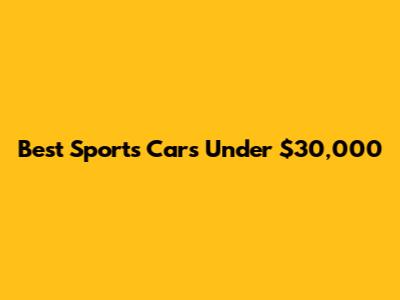 Best Sports Cars Under $30,000