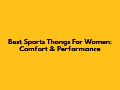 Best Sports Thongs For Women: Comfort & Performance