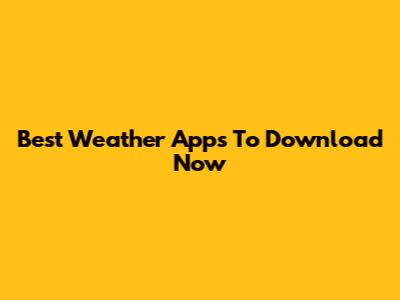 Best Weather Apps To Download Now