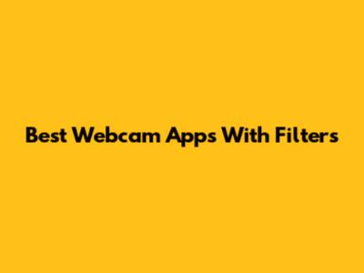 Best Webcam Apps With Filters