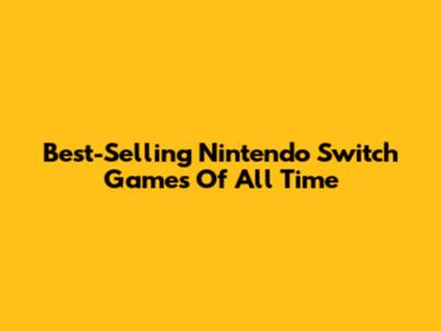Best-Selling Nintendo Switch Games Of All Time