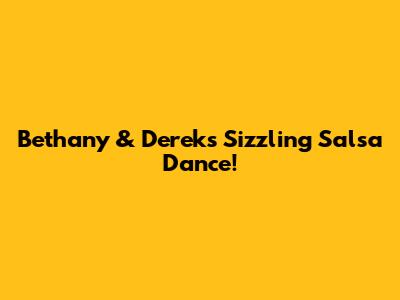Bethany & Derek's Sizzling Salsa Dance!