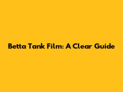 Betta Tank Film: A Clear Guide