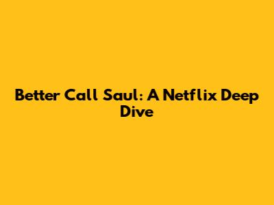 Better Call Saul: A Netflix Deep Dive