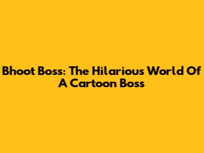 Bhoot Boss: The Hilarious World Of A Cartoon Boss