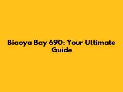 Biaoya Bay 690: Your Ultimate Guide