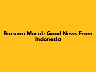 Biasean Mural: Good News From Indonesia