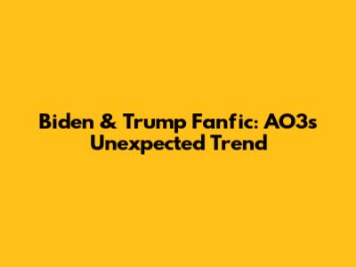 Biden & Trump Fanfic: AO3's Unexpected Trend